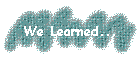 We Learned...